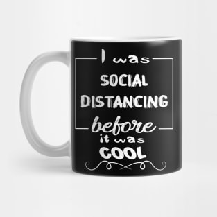 I Was Social Distancing Before It Was Cool Mug